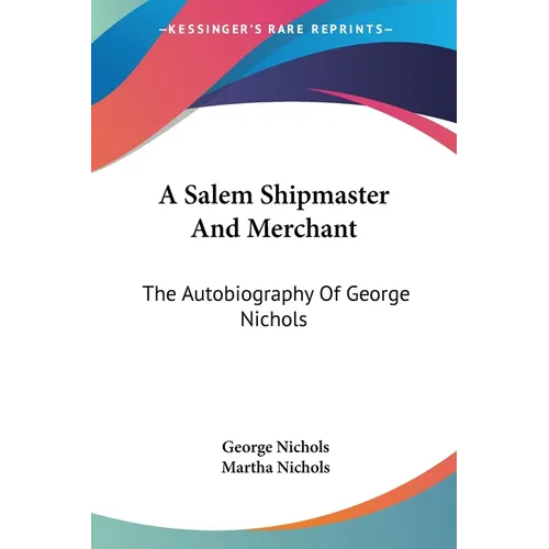 A Salem Shipmaster And Merchant: The Autobiography Of George Nichols