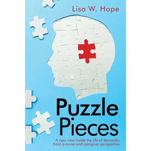 Puzzle Pieces: A New View Inside the Life of Dementia from a Nurse and Caregiver Perspective