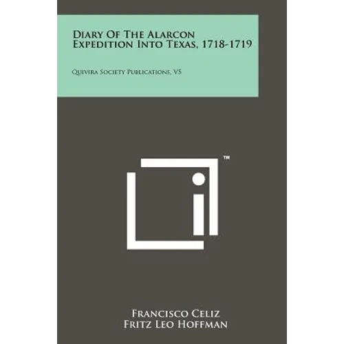 Diary Of The Alarcon Expedition Into Texas, 1718-1719: Quivira Society Publications, V5