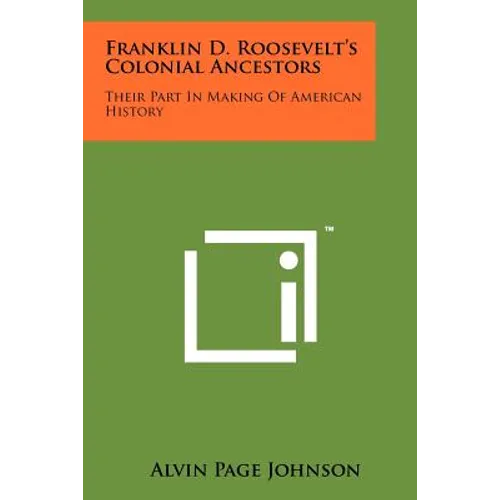 Franklin D. Roosevelt's Colonial Ancestors: Their Part In Making Of American History