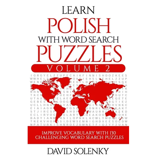 Learn Polish with Word Search Puzzles Volume 2: Learn Polish Language Vocabulary with 130 Challenging Bilingual Word Find Puzzles for All Ages