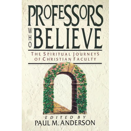 Professors Who Believe: The Spiritual Journeys of Christian Faculty