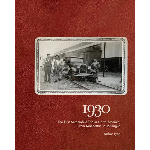 1930: The First Automobile Trip in North America, from Manhattan to Managua - Hardcover