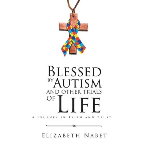 Blessed by Autism and Other Trials of Life: A Journey in Faith and Trust - Hardcover