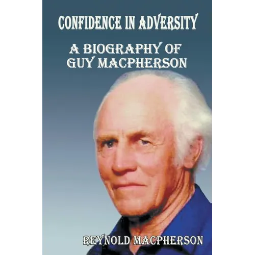 Confidence in Adversity: A Biography of Guy MacPherson