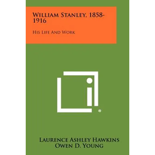 William Stanley, 1858-1916: His Life And Work