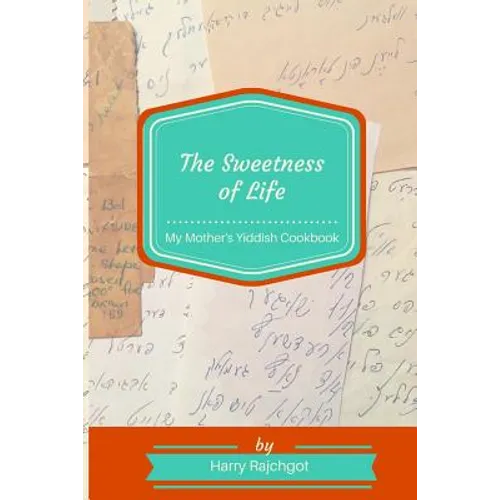 The Sweetness of Life: My Mother's Yiddish Cookbook