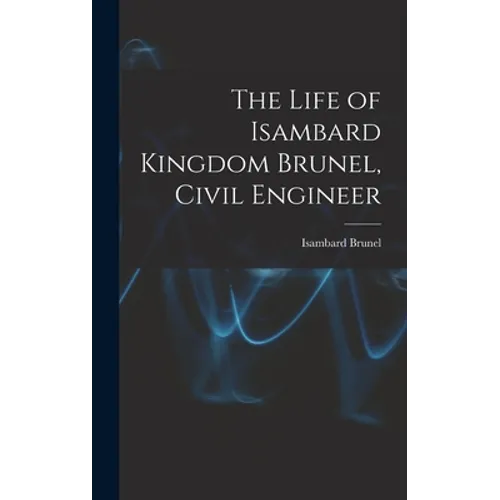 The Life of Isambard Kingdom Brunel, Civil Engineer