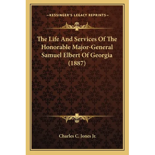 The Life And Services Of The Honorable Major-General Samuel Elbert Of Georgia (1887)