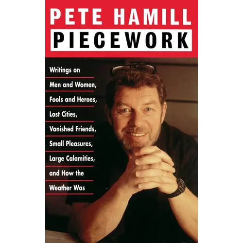 Piecework: Writings on Men & Women, Fools & Heroes, Lost Cities, Vanished Friends.. - Hardcover