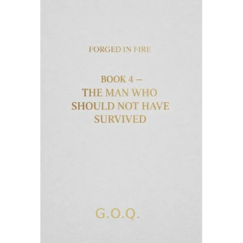 The Man Who Should Not Have Survived: The Life of a Man Who Should Not Have Survived