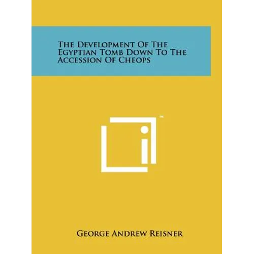 The Development Of The Egyptian Tomb Down To The Accession Of Cheops