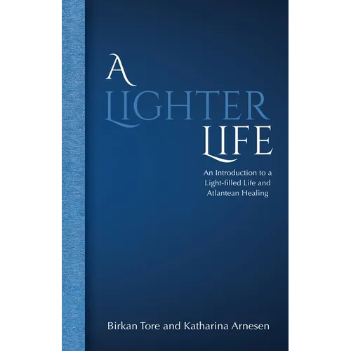 A Lighter Life: An Introduction to a Light-filled Life and Atlantean Healing