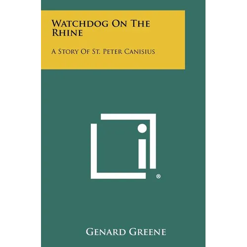 Watchdog On The Rhine: A Story Of St. Peter Canisius