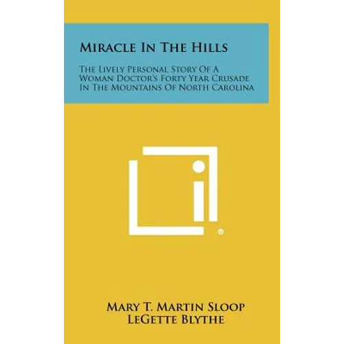 Miracle In The Hills: The Lively Personal Story Of A Woman Doctor's Forty Year Crusade In The Mountains Of North Carolina