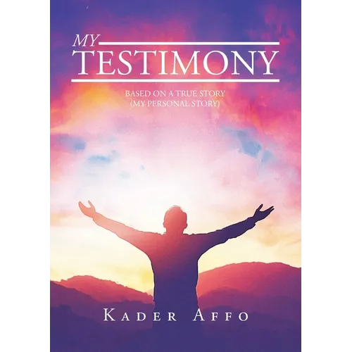 My Testimony: Based on a True Story (My Personal Story)