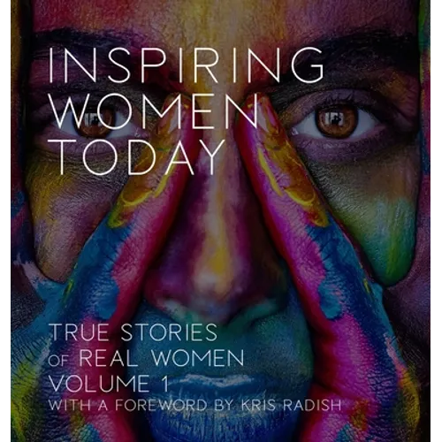 Inspiring Women Today: True Stories of Real Women, Volume 1