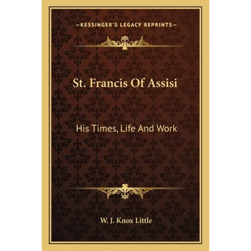 St. Francis Of Assisi: His Times, Life And Work
