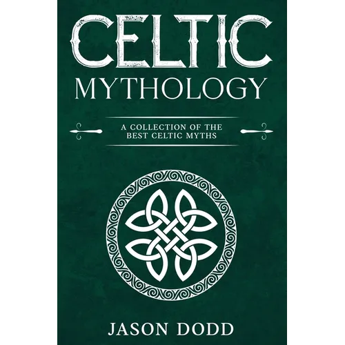 Celtic Mythology: A Collection of the Best Celtic Myths