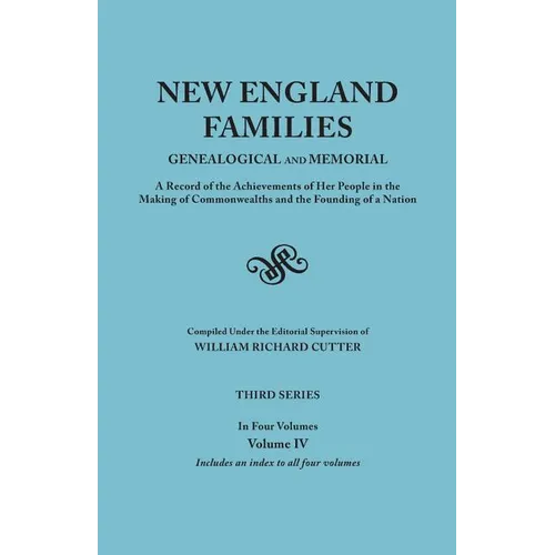 New England Families: Genealogical and Memorial. a Record of the Achievements of Her People in the Making of Commonwealths and the Founding