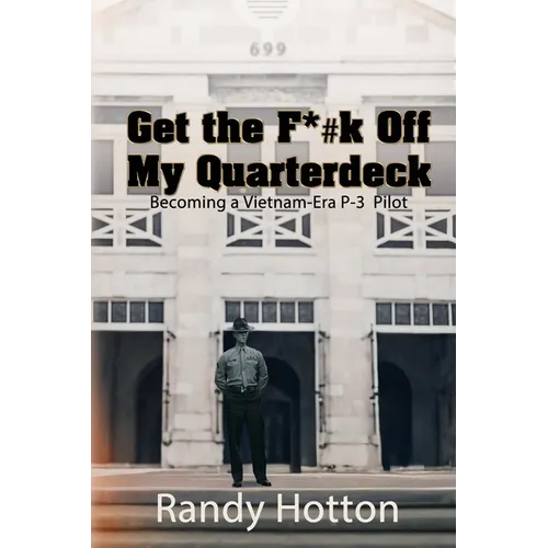 Get the F*#k Off My Quarterdeck: Becoming a Vietnam-Era P-3 Pilot