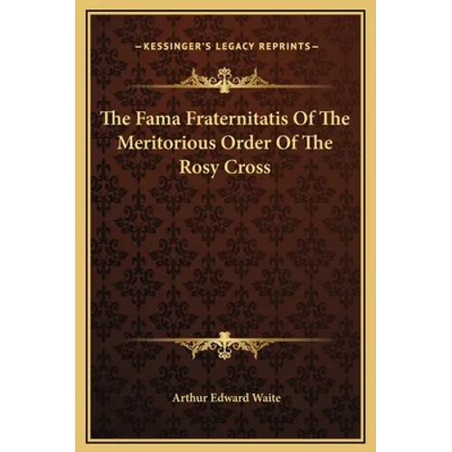 The Fama Fraternitatis of the Meritorious Order of the Rosy Cross