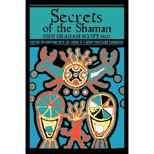 Secrets Of The Shaman: Further Explorations with the Leader of a Group Practicing Shamanism