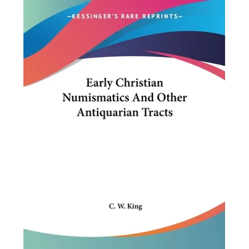 Early Christian Numismatics And Other Antiquarian Tracts
