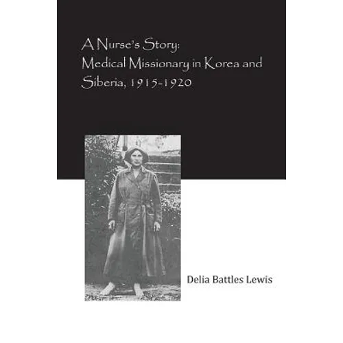 A Nurse's Story: Medical Missionary in Korea and Siberia, 1915-1920 - Paperback