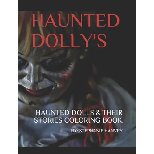Haunted Dolly's: Haunted Dolls & Their Stories: Adult Coloring Book