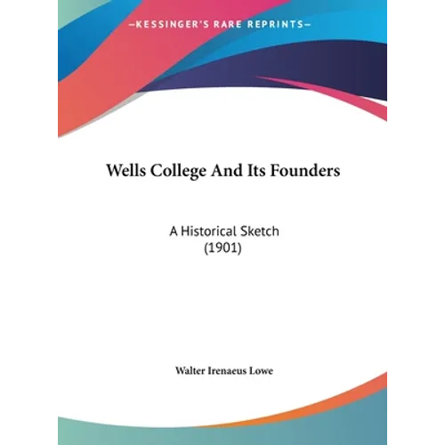 Wells College And Its Founders: A Historical Sketch (1901)