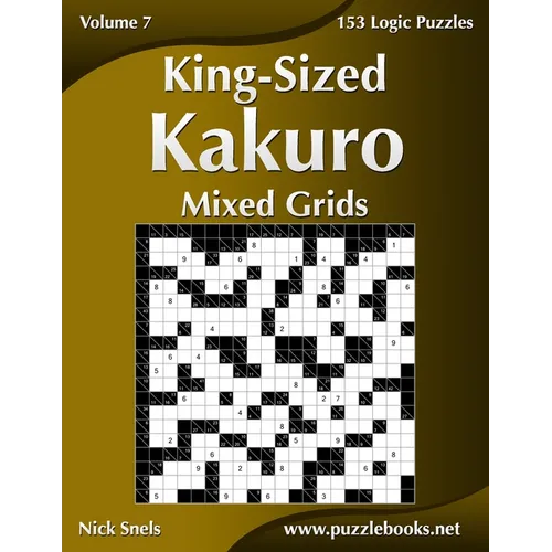 King-Sized Kakuro Mixed Grids - Volume 7 - 153 Logic Puzzles