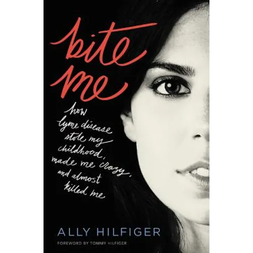 Bite Me: How Lyme Disease Stole My Childhood, Made Me Crazy, and Almost Killed Me