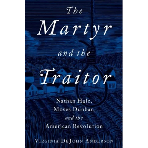 The Martyr and the Traitor: Nathan Hale, Moses Dunbar, and the American Revolution
