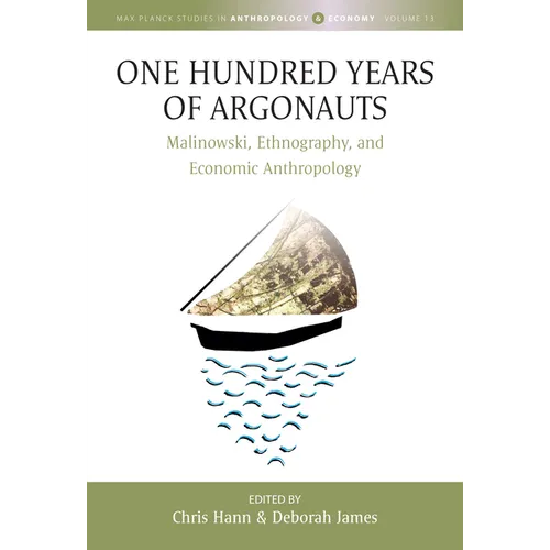 One Hundred Years of Argonauts: Malinowski, Ethnography and Economic Anthropology
