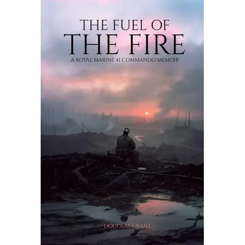 The Fuel of the Fire: A Royal Marine 41 Commando Memoir