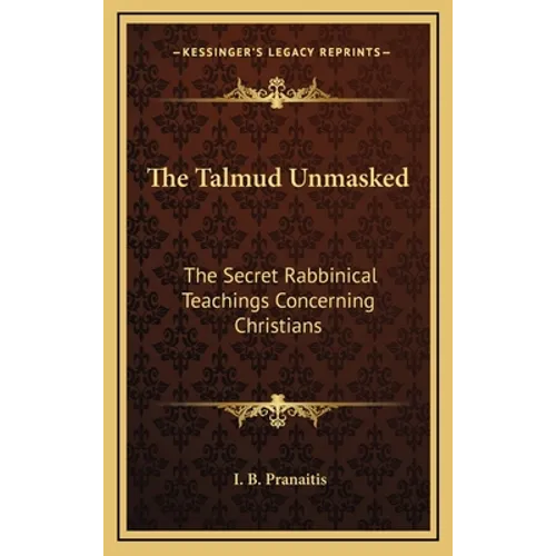 The Talmud Unmasked: The Secret Rabbinical Teachings Concerning Christians - Hardcover