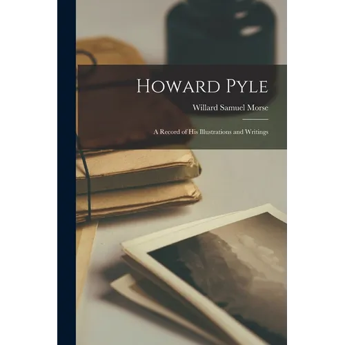 Howard Pyle: A Record of His Illustrations and Writings - Paperback