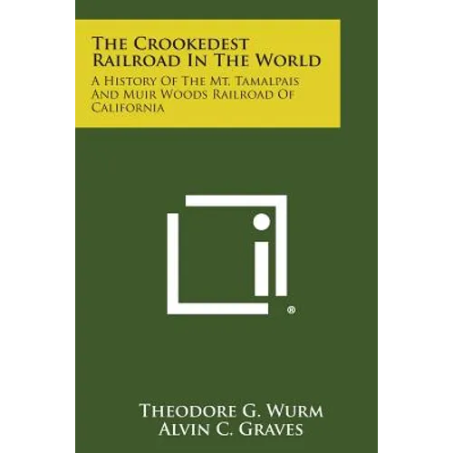 The Crookedest Railroad in the World: A History of the Mt. Tamalpais and Muir Woods Railroad of California