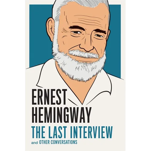 Ernest Hemingway: The Last Interview: And Other Conversations