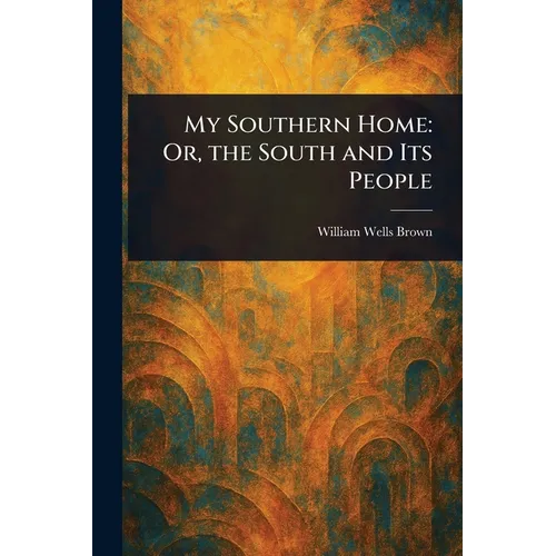 My Southern Home: Or, the South and Its People