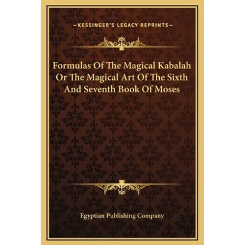 Formulas Of The Magical Kabalah Or The Magical Art Of The Sixth And Seventh Book Of Moses