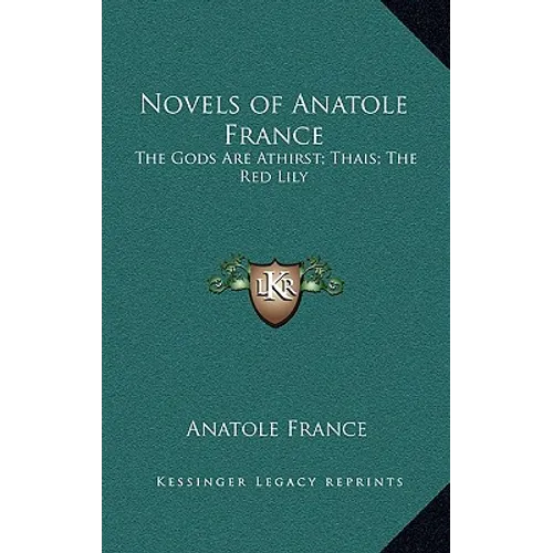 Novels of Anatole France: The Gods Are Athirst; Thais; The Red Lily