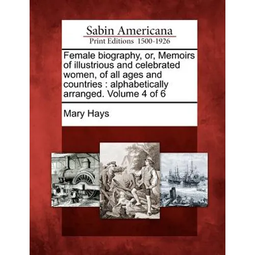 Female biography, or, Memoirs of illustrious and celebrated women, of all ages and countries: alphabetically arranged. Volume 4 of 6