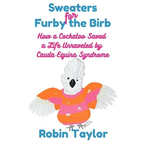 Sweaters for Furby the Birb: How a Cockatoo Saved a Life Unraveled by Cauda Equina Syndrome