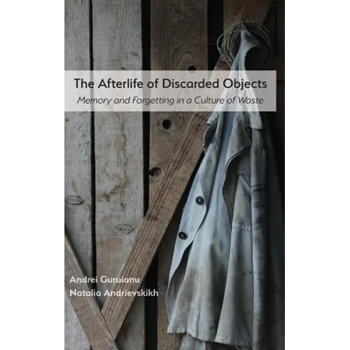 The Afterlife of Discarded Objects: Memory and Forgetting in a Culture of Waste