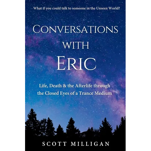Conversations with Eric: Life, Death & the Afterlife through the Closed Eyes of a Trance Medium