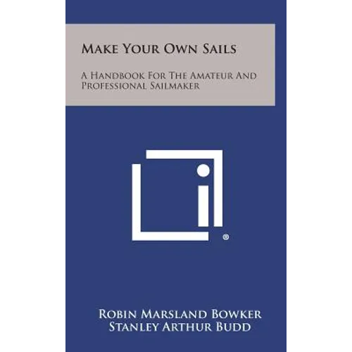 Make Your Own Sails: A Handbook for the Amateur and Professional Sailmaker