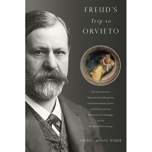 Freud's Trip to Orvieto: The Great Doctor's Unresolved Confrontation with Antisemitism, Death, and Homoeroticism; His Passion for Paintings; And the W