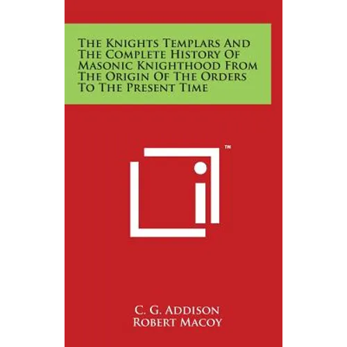 The Knights Templars And The Complete History Of Masonic Knighthood From The Origin Of The Orders To The Present Time